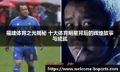 福建体育之光揭秘 十大体育明星背后的辉煌故事与成就